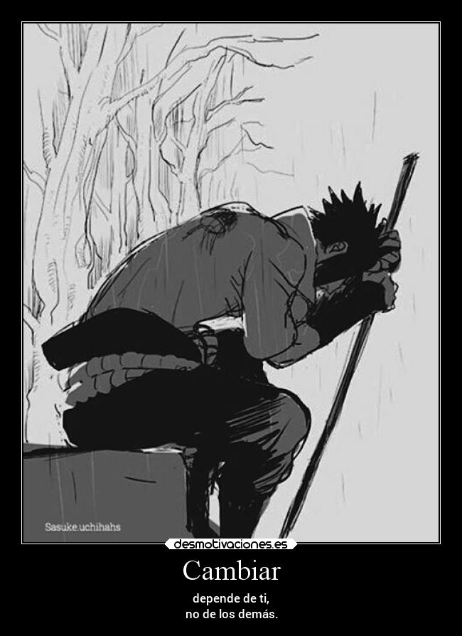 Cambiar - depende de ti,
no de los demás.