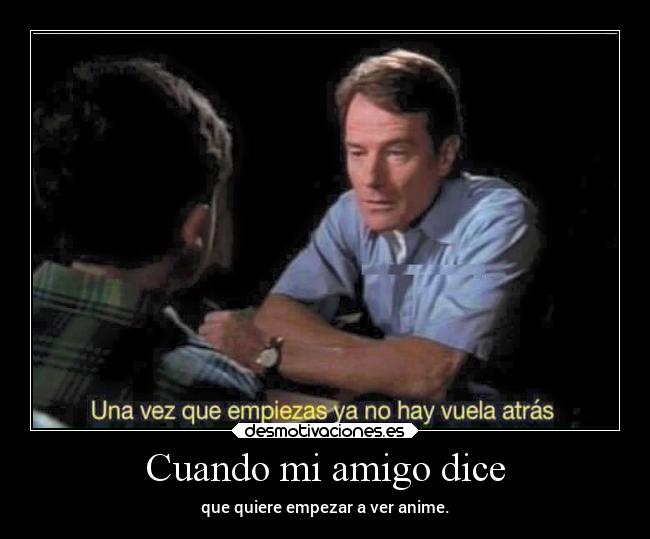 Cuando mi amigo dice - que quiere empezar a ver anime.