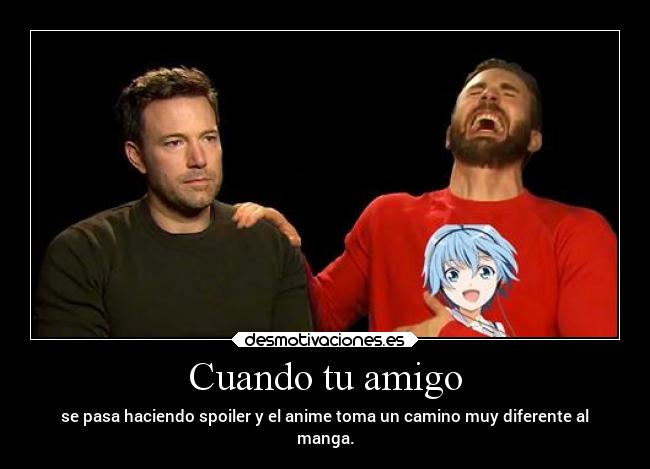 Cuando tu amigo - se pasa haciendo spoiler y el anime toma un camino muy diferente al
manga.