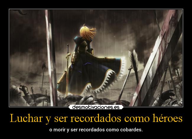 Luchar y ser recordados como héroes - o morir y ser recordados como cobardes.