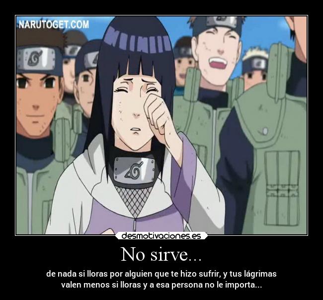 No sirve... - de nada si lloras por alguien que te hizo sufrir, y tus lágrimas
valen menos si lloras y a esa persona no le importa...
