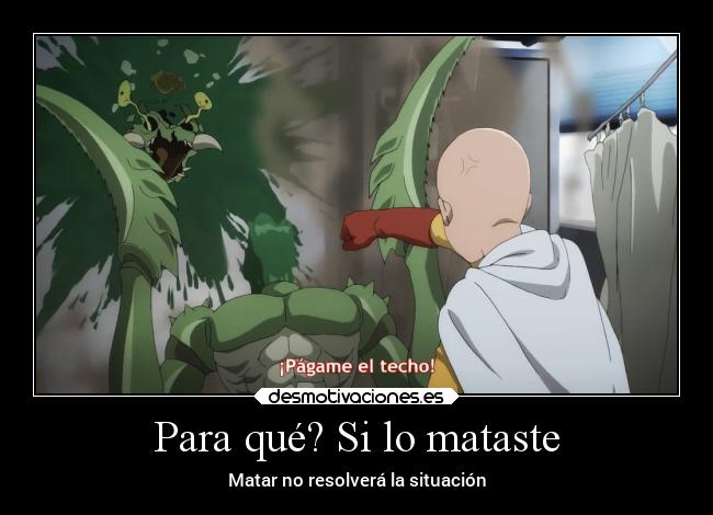 Para qué? Si lo mataste - Matar no resolverá la situación