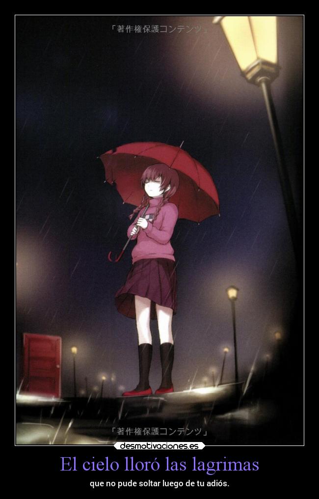 El cielo lloró las lagrimas - que no pude soltar luego de tu adiós.