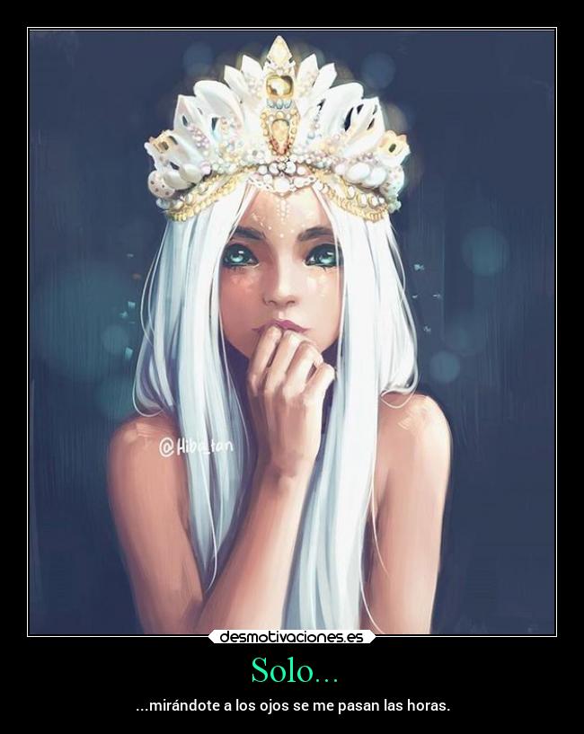 Solo... - ...mirándote a los ojos se me pasan las horas.