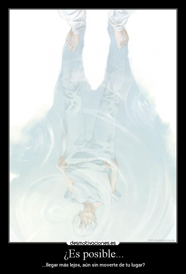 ¿Es posible... - ...llegar más lejos, aún sin moverte de tu lugar?