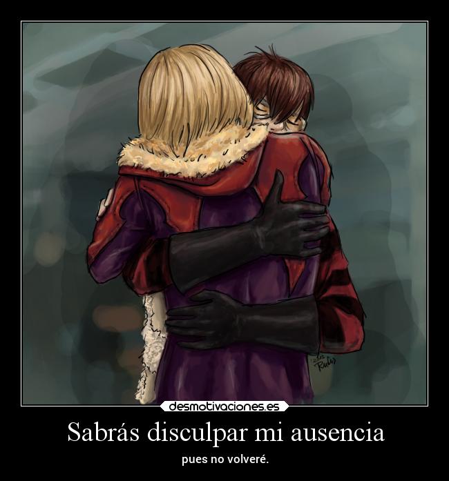 Sabrás disculpar mi ausencia - pues no volveré.