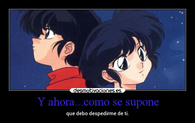 Y ahora...como se supone - que debo despedirme de ti.