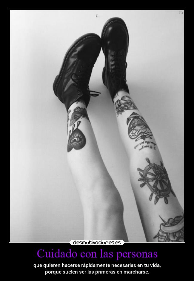 Cuidado con las personas - que quieren hacerse rápidamente necesarias en tu vida,
porque suelen ser las primeras en marcharse.