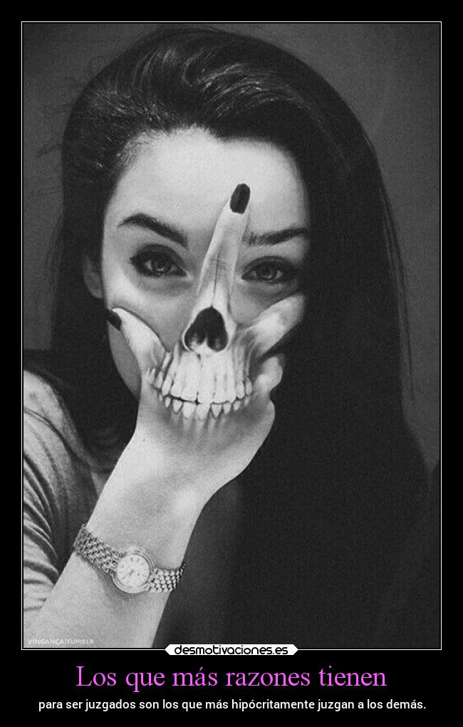 Los que más razones tienen - para ser juzgados son los que más hipócritamente juzgan a los demás.