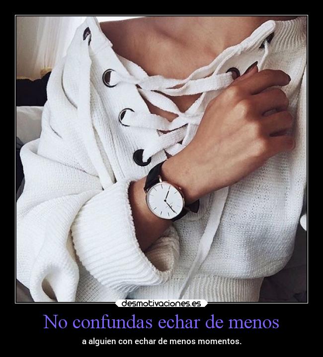 No confundas echar de menos - a alguien con echar de menos momentos.