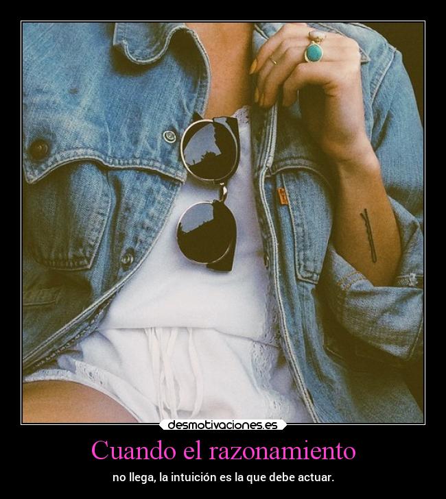 Cuando el razonamiento - no llega, la intuición es la que debe actuar.