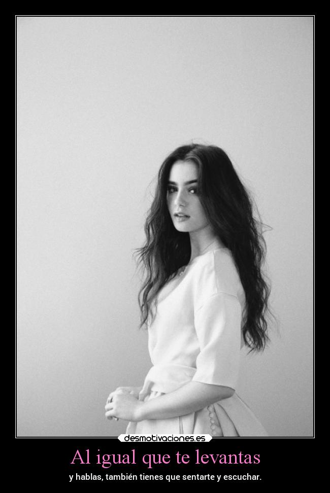 Al igual que te levantas - y hablas, también tienes que sentarte y escuchar.