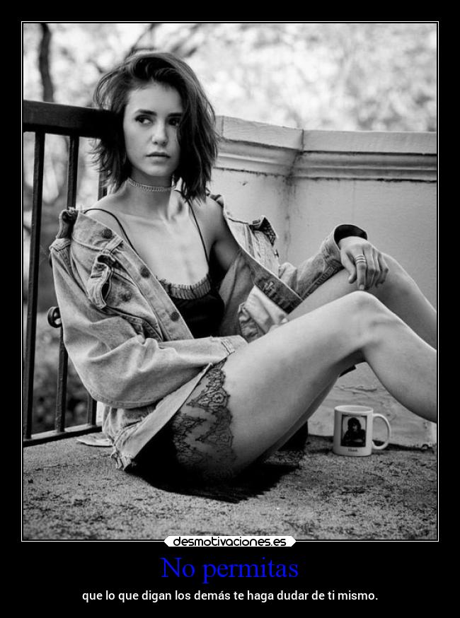 No permitas - que lo que digan los demás te haga dudar de ti mismo.