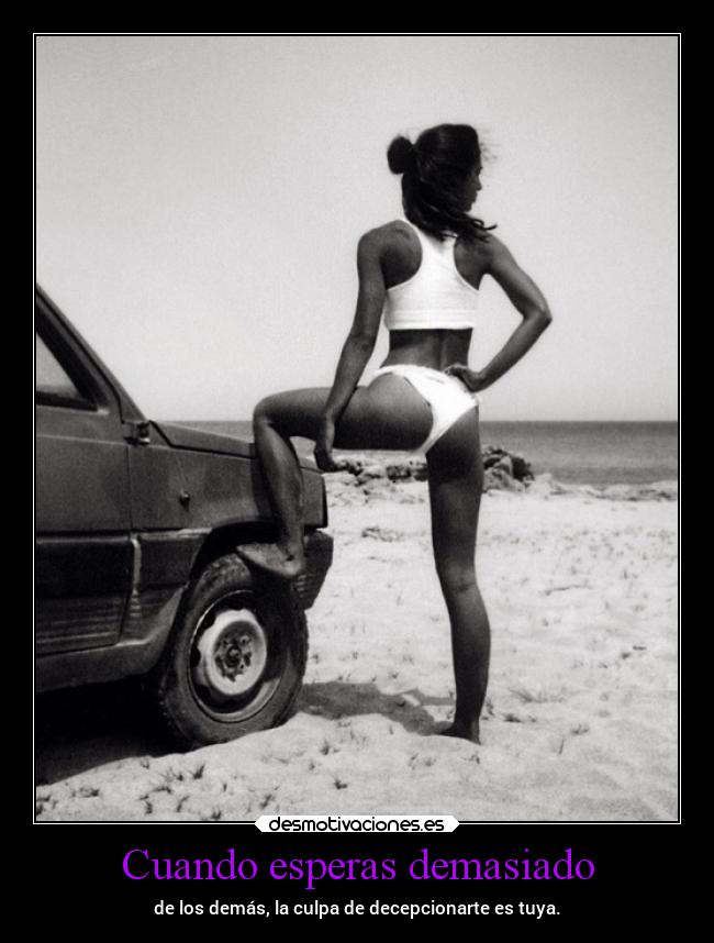 Cuando esperas demasiado - de los demás, la culpa de decepcionarte es tuya.