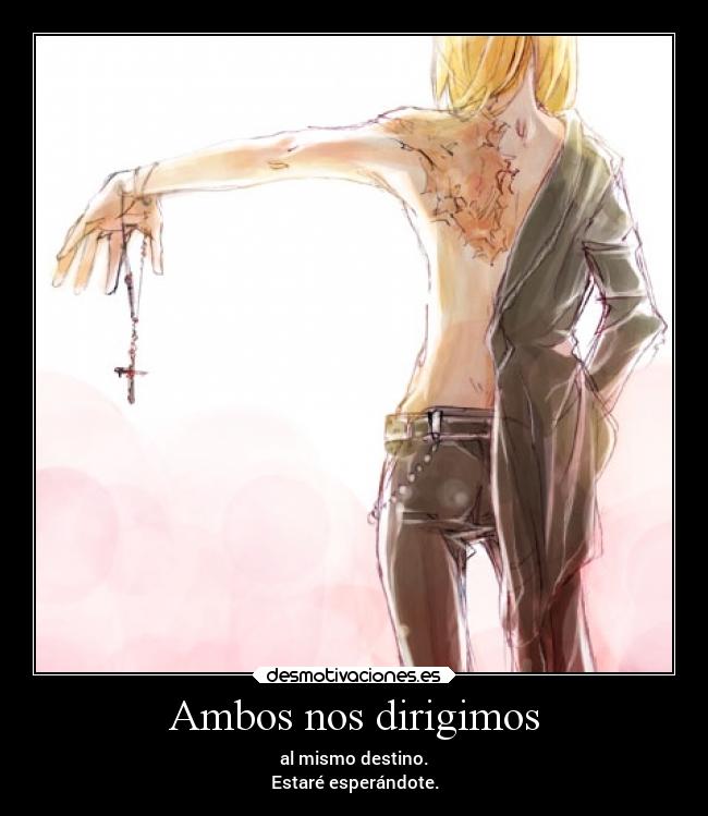 Ambos nos dirigimos - al mismo destino.
Estaré esperándote.