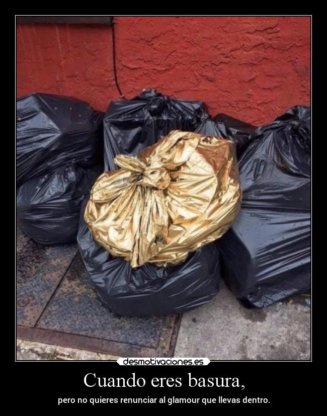 Cuando eres basura, - 