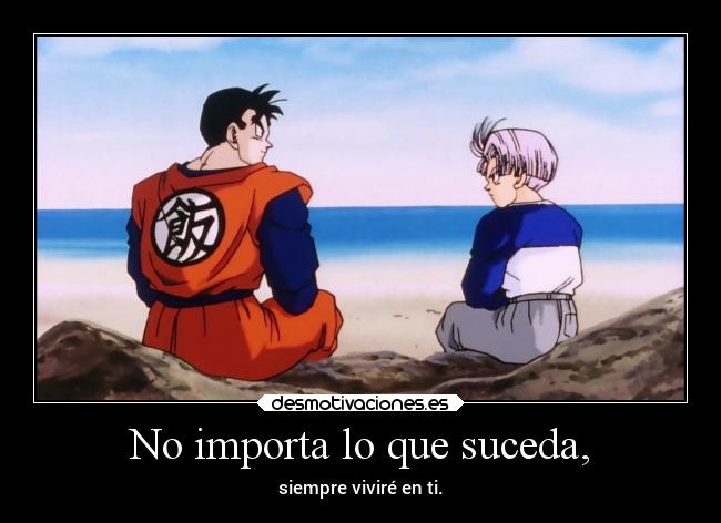 No importa lo que suceda, - siempre viviré en ti.