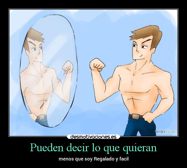 Pueden decir lo que quieran - menos que soy Regalado y facil