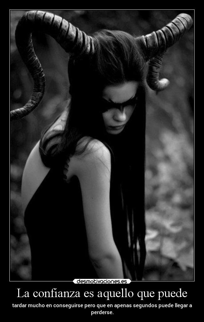 La confianza es aquello que puede - tardar mucho en conseguirse pero que en apenas segundos puede llegar a
perderse.