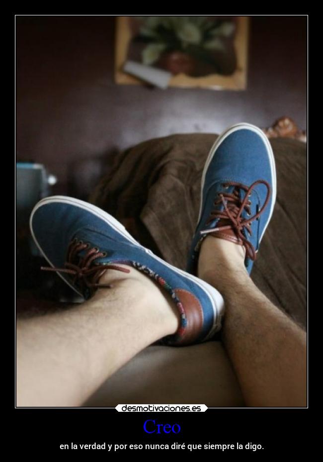 Creo - en la verdad y por eso nunca diré que siempre la digo.