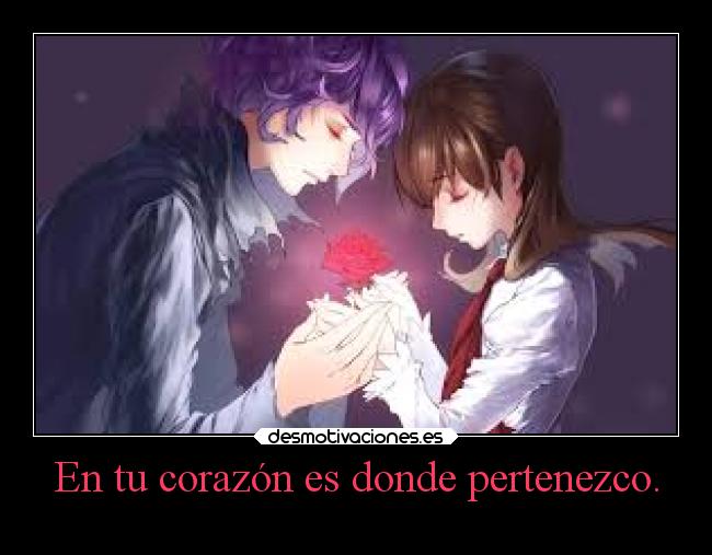 En tu corazón es donde pertenezco. -