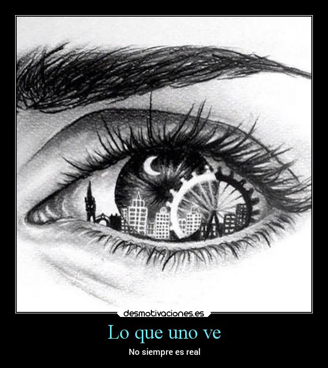 Lo que uno ve - No siempre es real