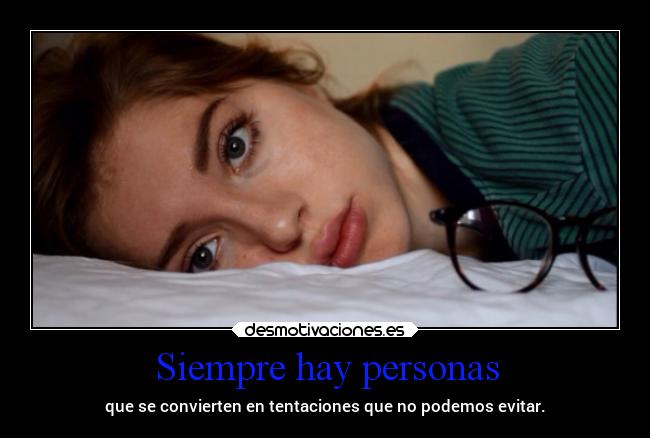 Siempre hay personas - que se convierten en tentaciones que no podemos evitar.