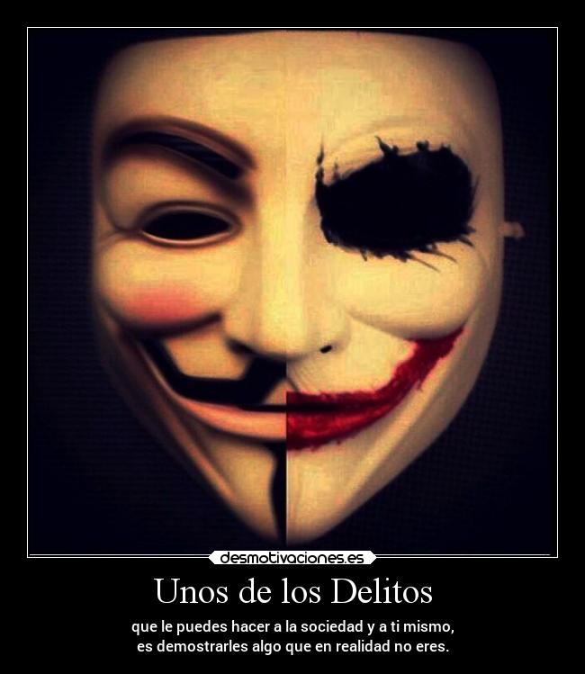 Unos de los Delitos - que le puedes hacer a la sociedad y a ti mismo,
es demostrarles algo que en realidad no eres.