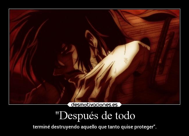 Después de todo - terminé destruyendo aquello que tanto quise proteger.