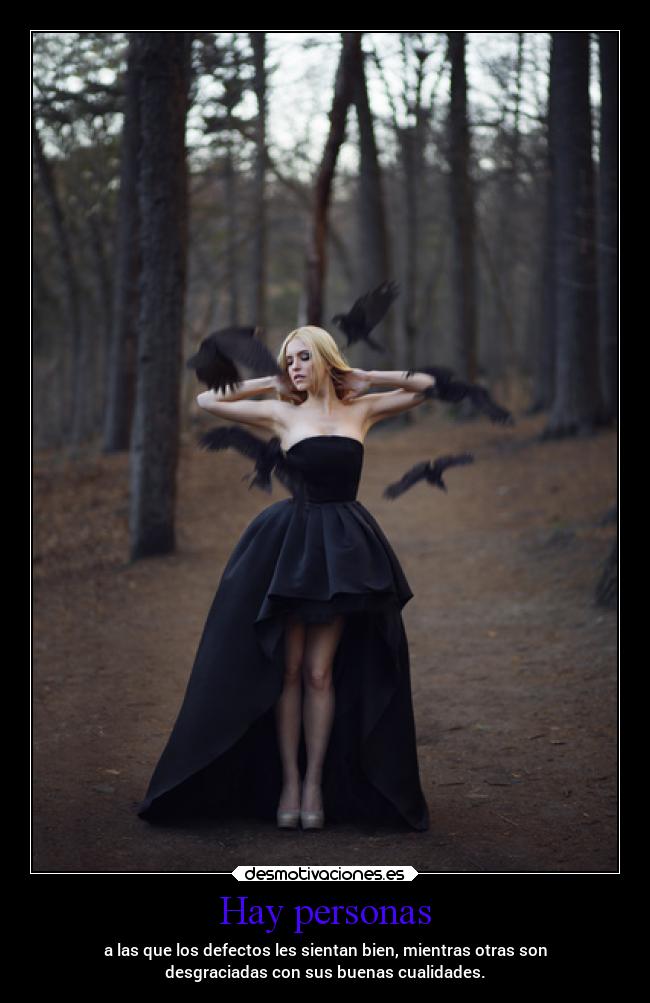 Hay personas - a las que los defectos les sientan bien, mientras otras son
desgraciadas con sus buenas cualidades.