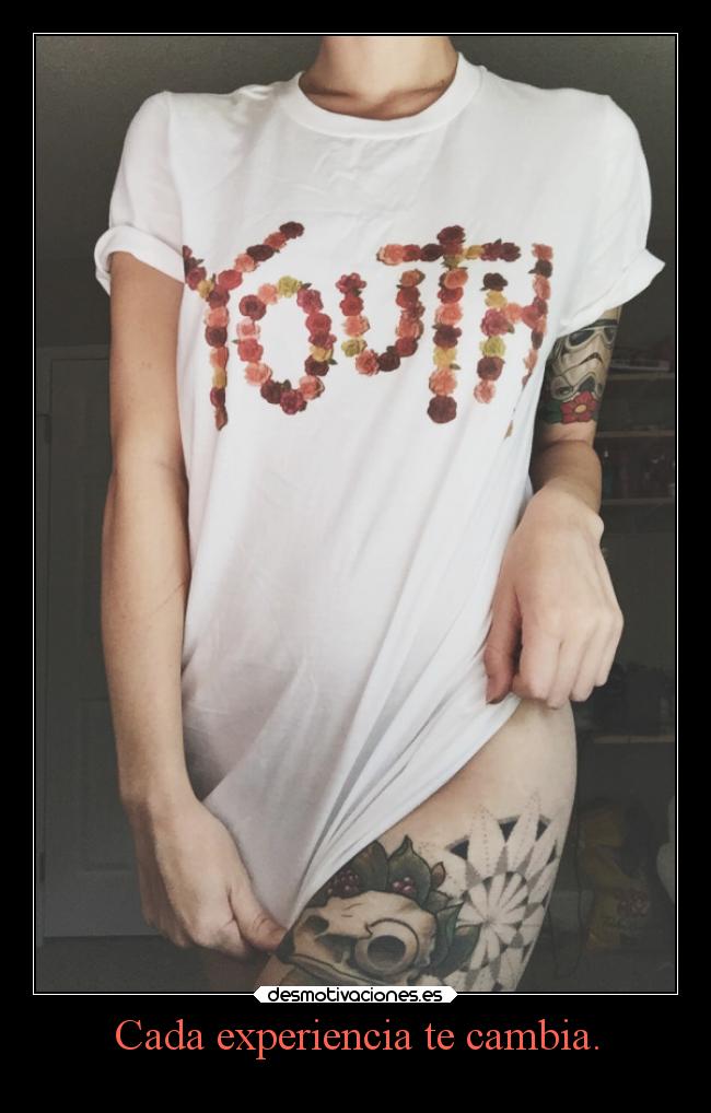 Cada experiencia te cambia. - 