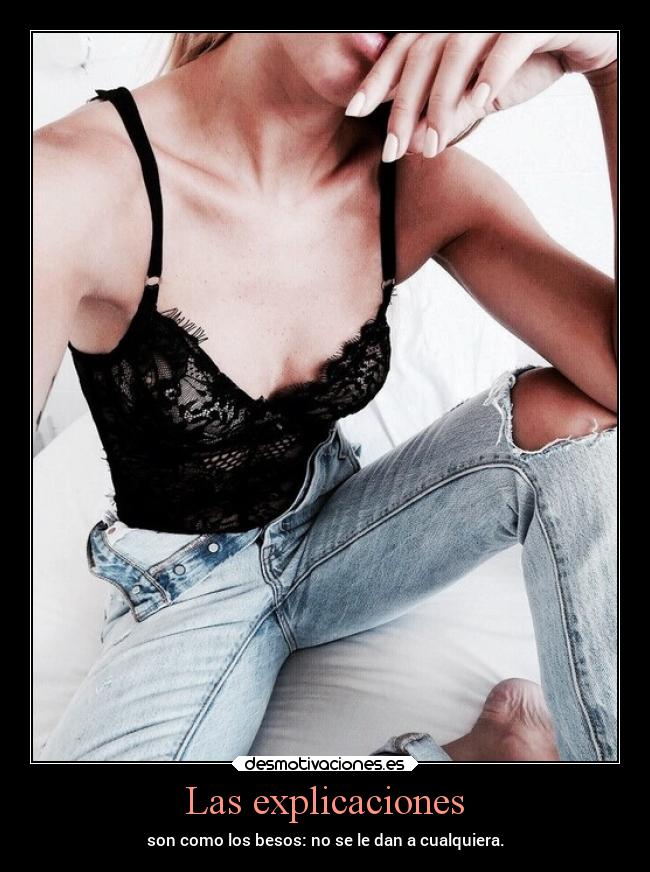 Las explicaciones - son como los besos: no se le dan a cualquiera.