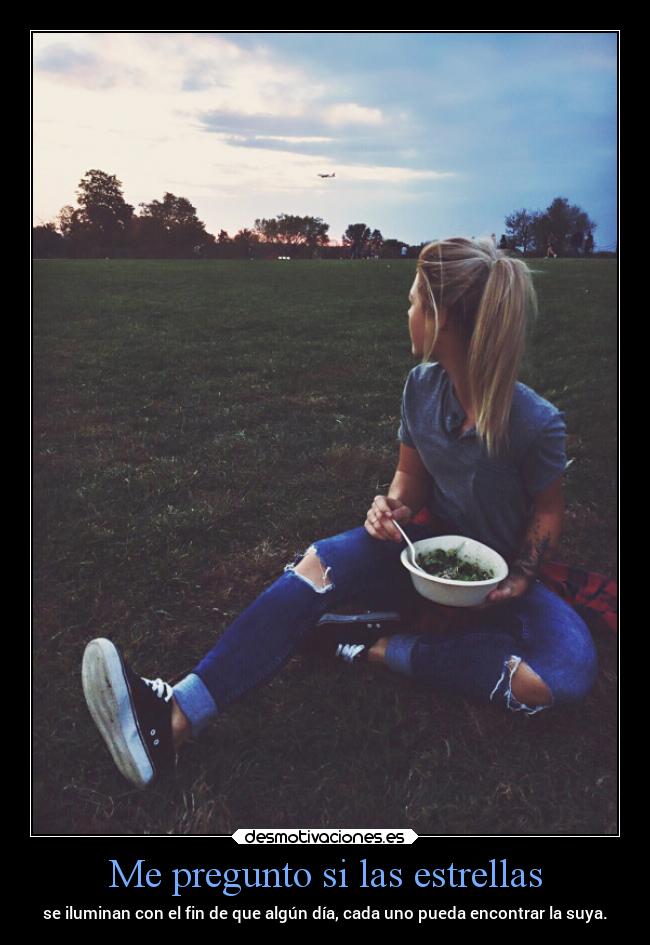 Me pregunto si las estrellas - se iluminan con el fin de que algún día, cada uno pueda encontrar la suya.