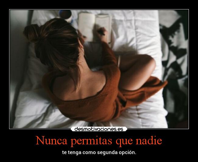 Nunca permitas que nadie - te tenga como segunda opción.