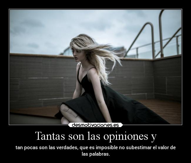 Tantas son las opiniones y - tan pocas son las verdades, que es imposible no subestimar el valor de
las palabras.