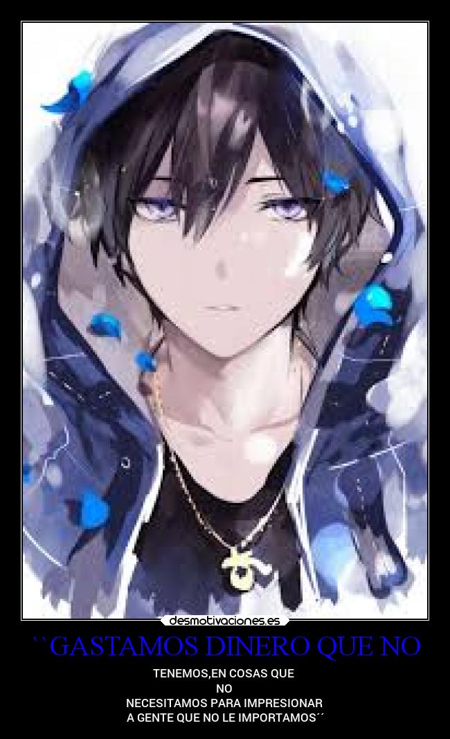 ``GASTAMOS DINERO QUE NO - TENEMOS,EN COSAS QUE
NO
NECESITAMOS PARA IMPRESIONAR
A GENTE QUE NO LE IMPORTAMOS´´