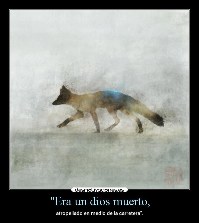 Era un dios muerto, - atropellado en medio de la carretera.