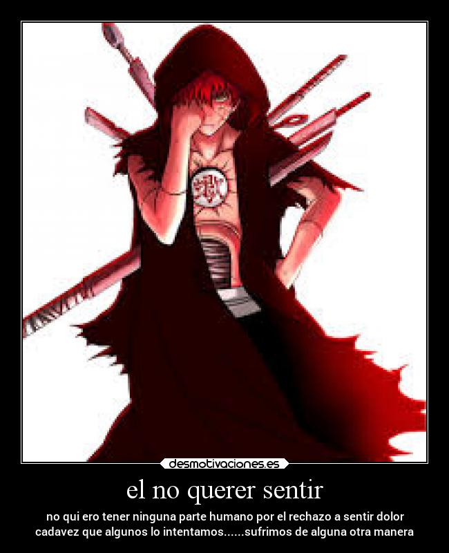 el no querer sentir - no qui ero tener ninguna parte humano por el rechazo a sentir dolor
cadavez que algunos lo intentamos......sufrimos de alguna otra manera