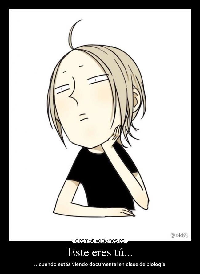 Este eres tú... - ...cuando estás viendo documental en clase de biología.