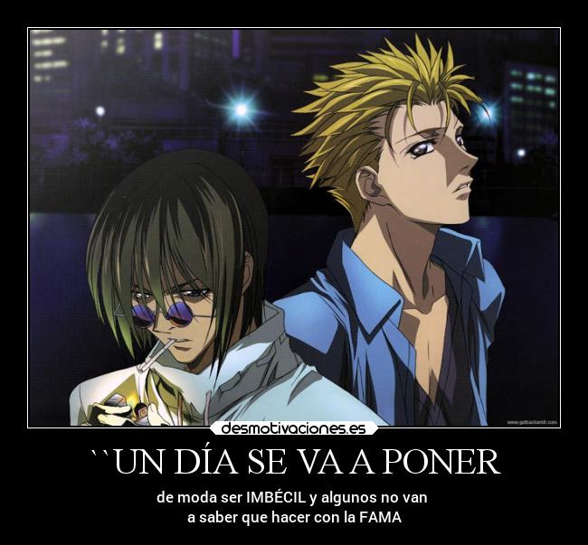 ``UN DÍA SE VA A PONER - de moda ser IMBÉCIL y algunos no van
a saber que hacer con la FAMA