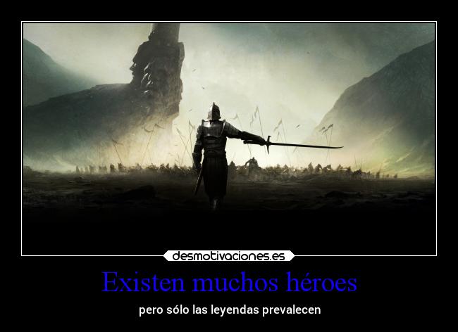 Existen muchos héroes - pero sólo las leyendas prevalecen