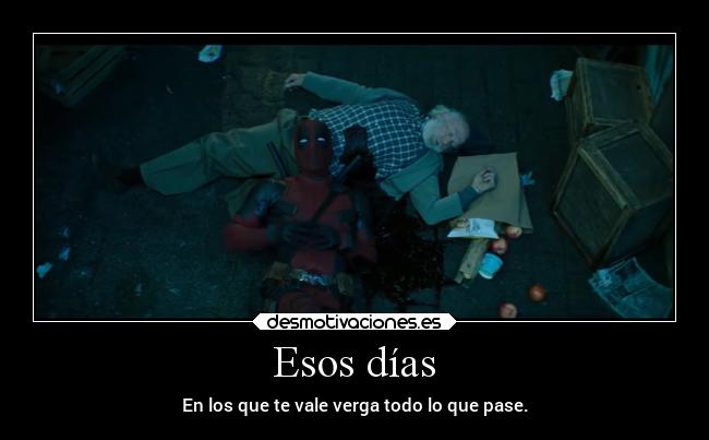 Esos días - En los que te vale verga todo lo que pase.