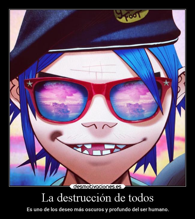 La destrucción de todos - Es uno de los deseo más oscuros y profundo del ser humano.