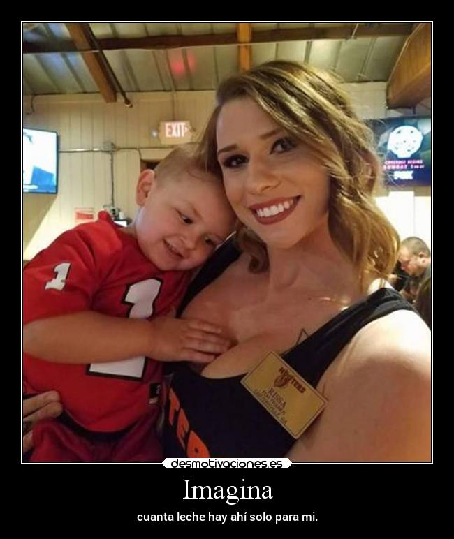 Imagina - cuanta leche hay ahí solo para mi.