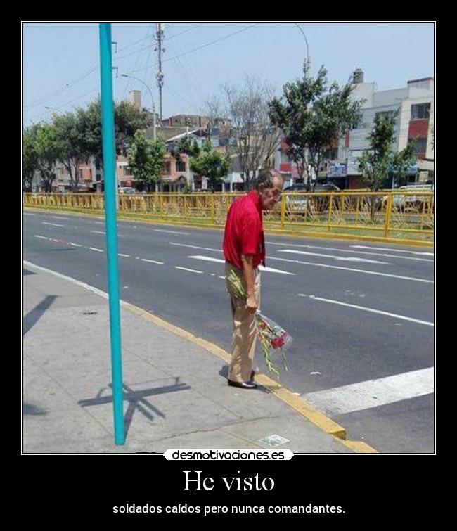 He visto - soldados caídos pero nunca comandantes.