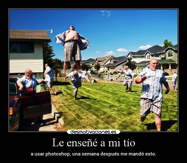 Le enseñé a mi tío - a usar photoshop, una semana después me mandó esto.