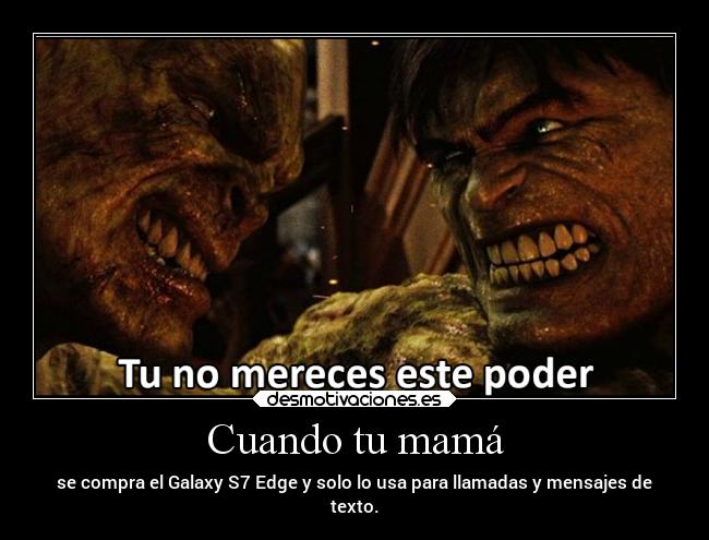 Cuando tu mamá - se compra el Galaxy S7 Edge y solo lo usa para llamadas y mensajes de
texto.