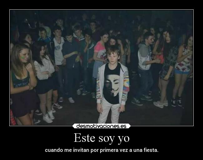 Este soy yo - cuando me invitan por primera vez a una fiesta.