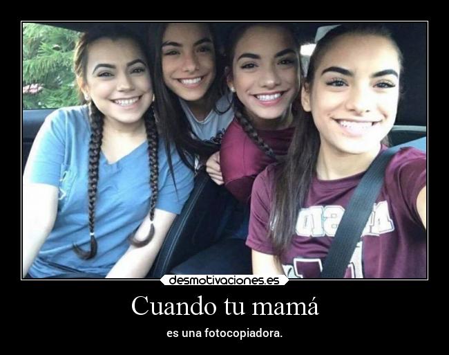Cuando tu mamá - es una fotocopiadora.
