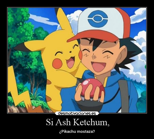 Si Ash Ketchum, - ¿Pikachu mostaza?